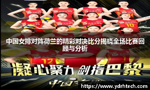 中国女排对阵荷兰的精彩对决比分揭晓全场比赛回顾与分析
