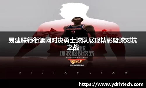 易建联领衔篮网对决勇士球队展现精彩篮球对抗之战