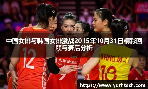 中国女排与韩国女排激战2015年10月31日精彩回顾与赛后分析