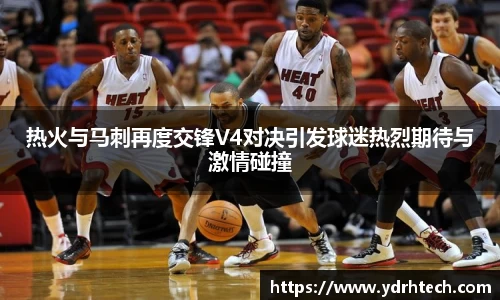 热火与马刺再度交锋V4对决引发球迷热烈期待与激情碰撞