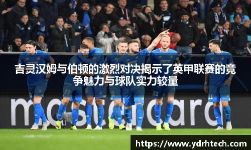 吉灵汉姆与伯顿的激烈对决揭示了英甲联赛的竞争魅力与球队实力较量