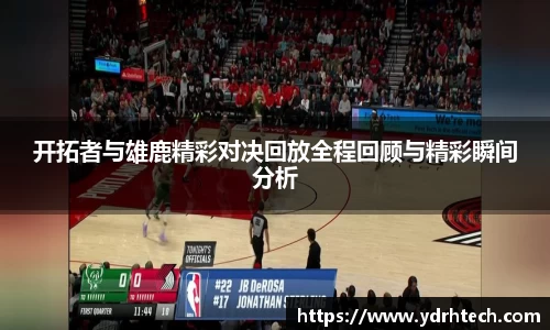 开拓者与雄鹿精彩对决回放全程回顾与精彩瞬间分析
