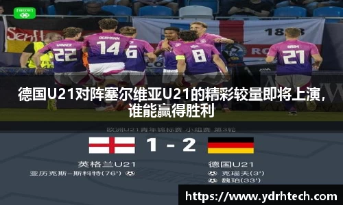 德国U21对阵塞尔维亚U21的精彩较量即将上演，谁能赢得胜利