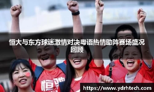 恒大与东方球迷激情对决粤语热情助阵赛场盛况回顾